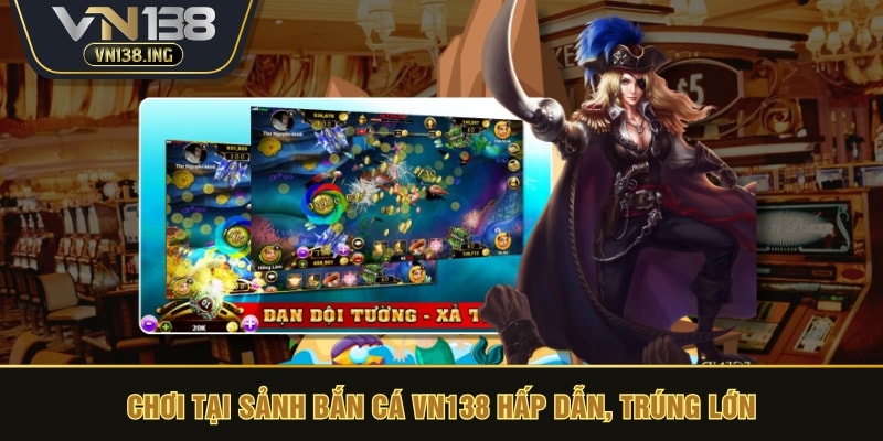 Chơi tại sảnh bắn cá VN138 hấp dẫn, trúng lớn