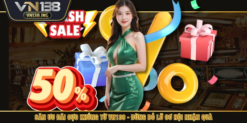 Săn ưu đãi cực khủng từ VN138 - Đừng bỏ lỡ cơ hội nhận quà